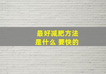 最好减肥方法是什么 要快的